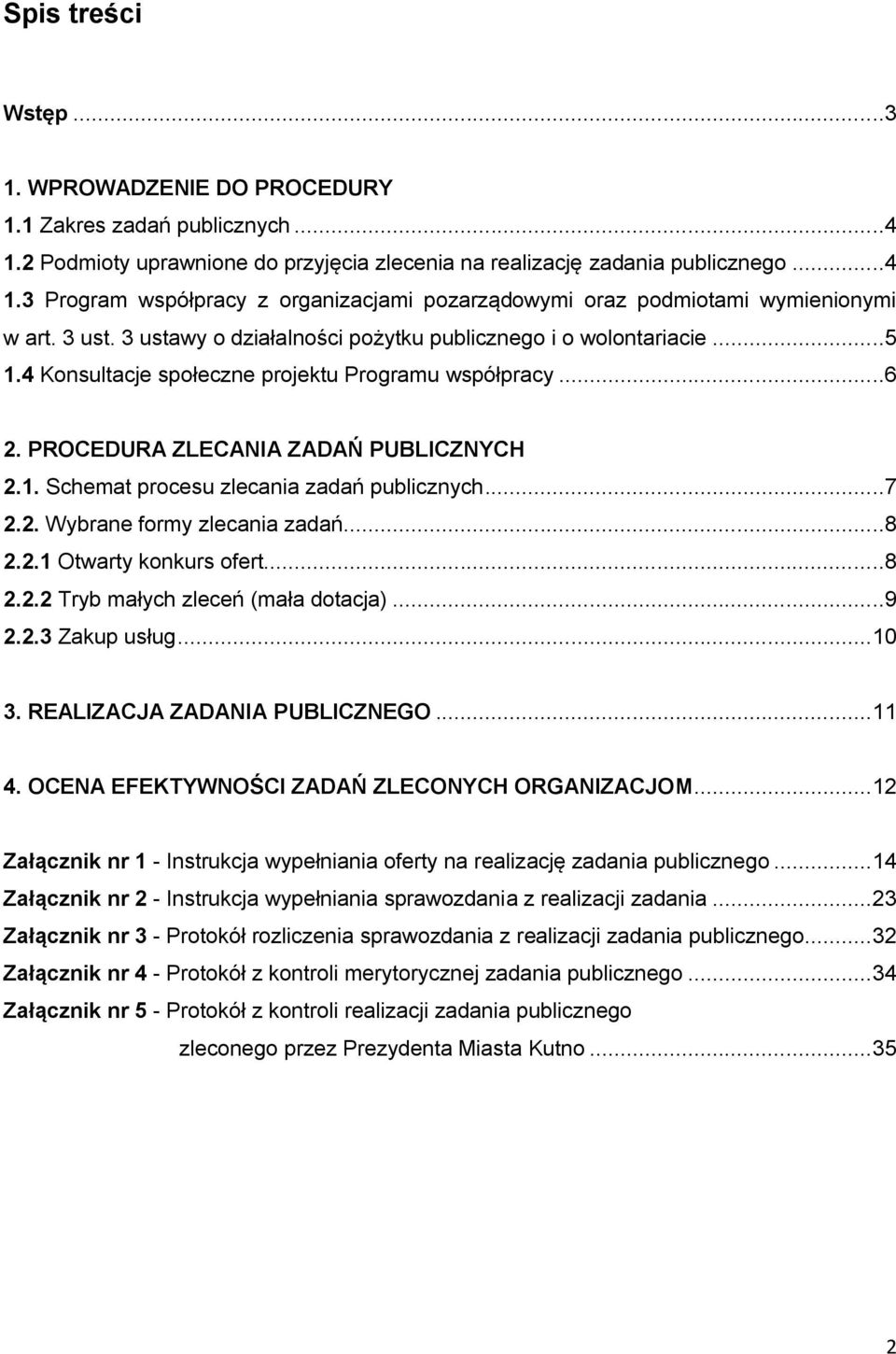 ..7 2.2. Wybrane formy zlecania zadań...8 2.2.1 Otwarty konkurs ofert.....8 2.2.2 Tryb małych zleceń (mała dotacja)...9 2.2.3 Zakup usług... 10 3. REALIZACJA ZADANIA PUBLICZNEGO... 11 4.