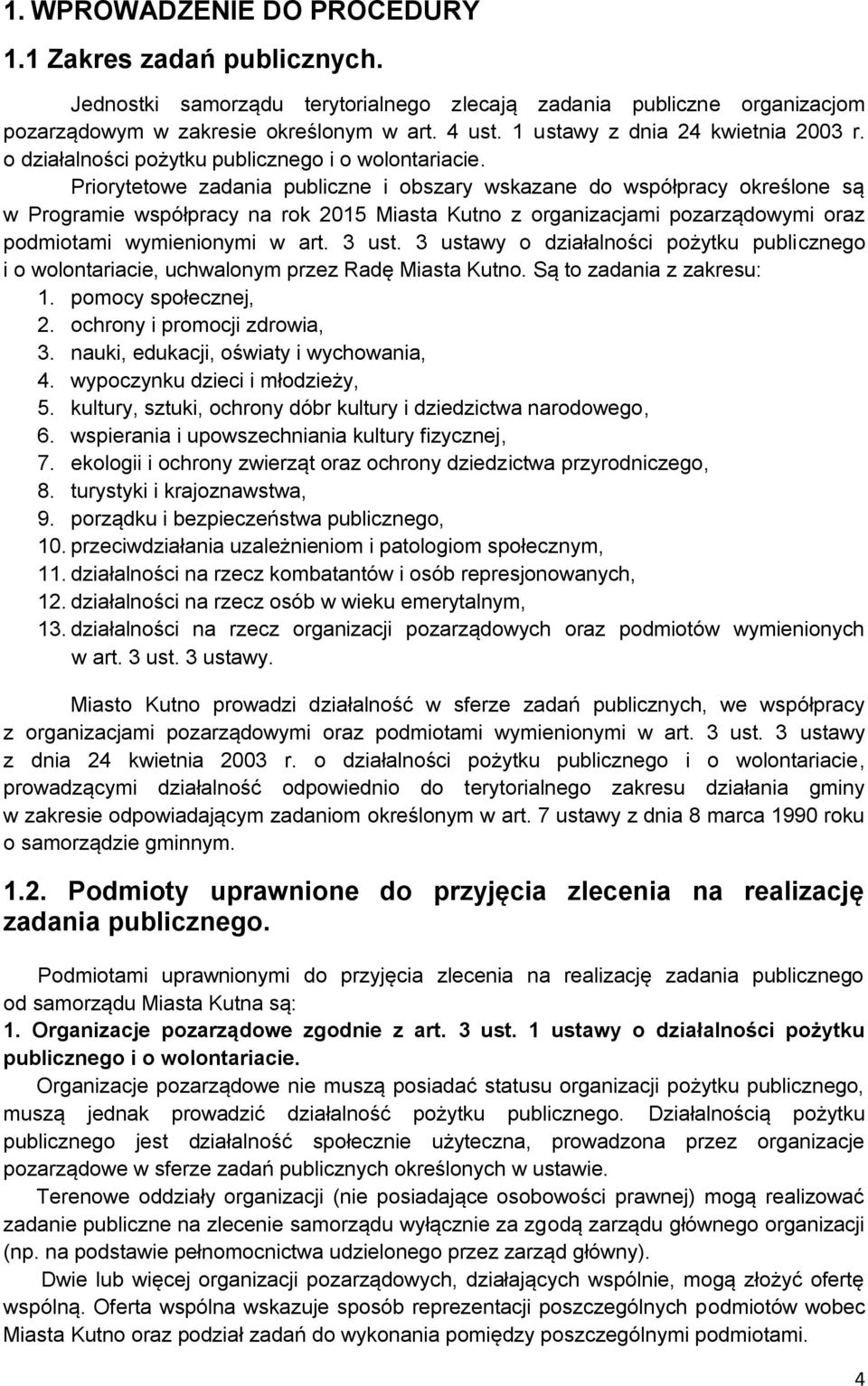 Priorytetowe zadania publiczne i obszary wskazane do współpracy określone są w Programie współpracy na rok 2015 Miasta Kutno z organizacjami pozarządowymi oraz podmiotami wymienionymi w art. 3 ust.