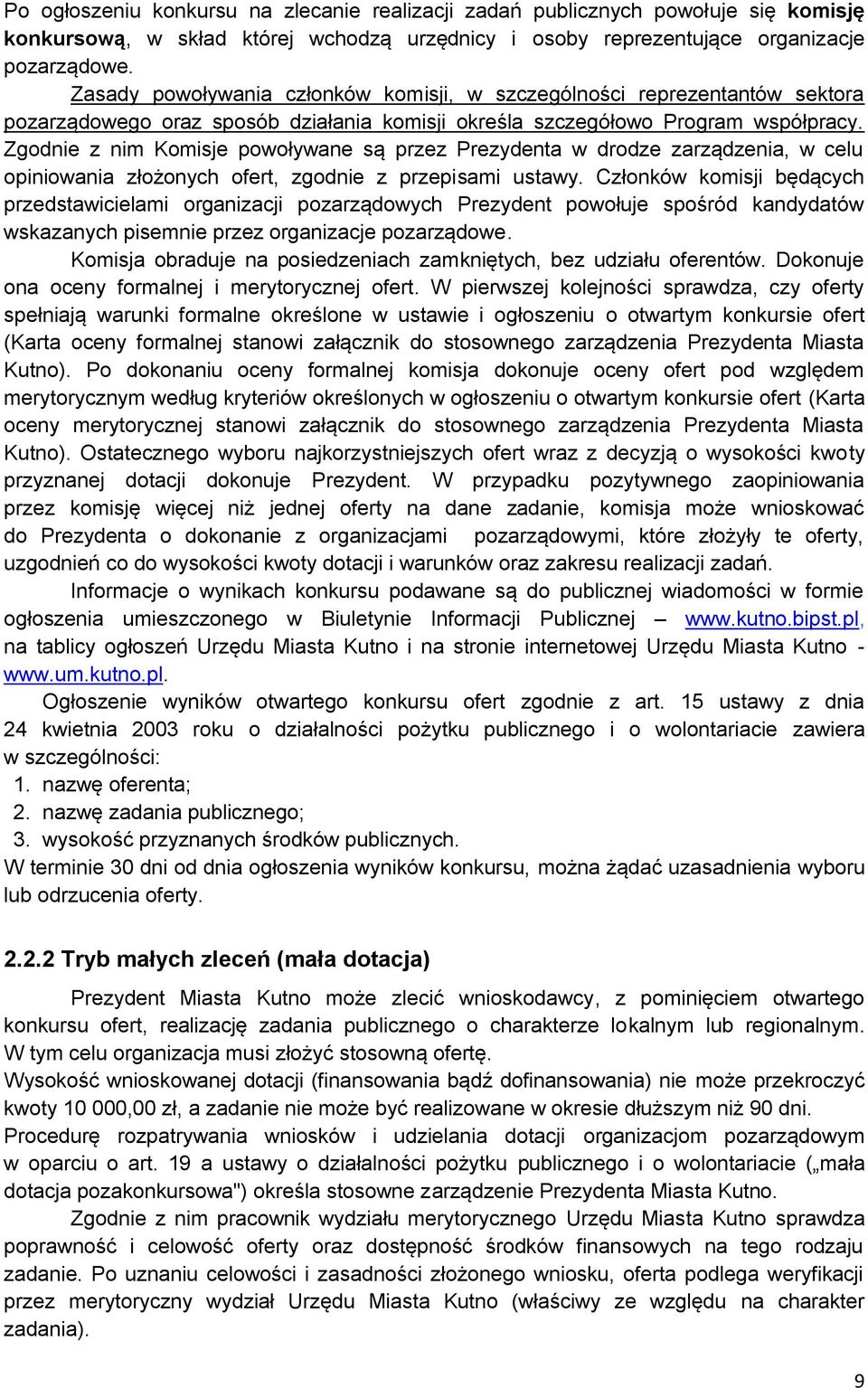 Zgodnie z nim Komisje powoływane są przez Prezydenta w drodze zarządzenia, w celu opiniowania złożonych ofert, zgodnie z przepisami ustawy.