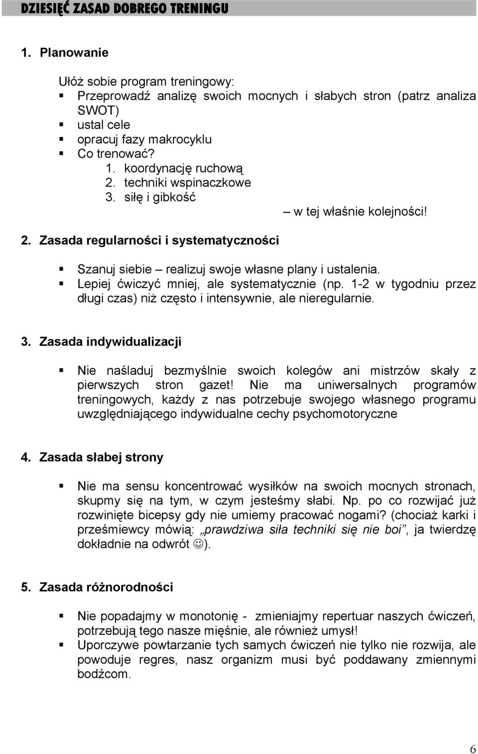 Lepiej ćwiczyć mniej, ale systematycznie (np. 1-2 w tygodniu przez długi czas) niż często i intensywnie, ale nieregularnie. 3.