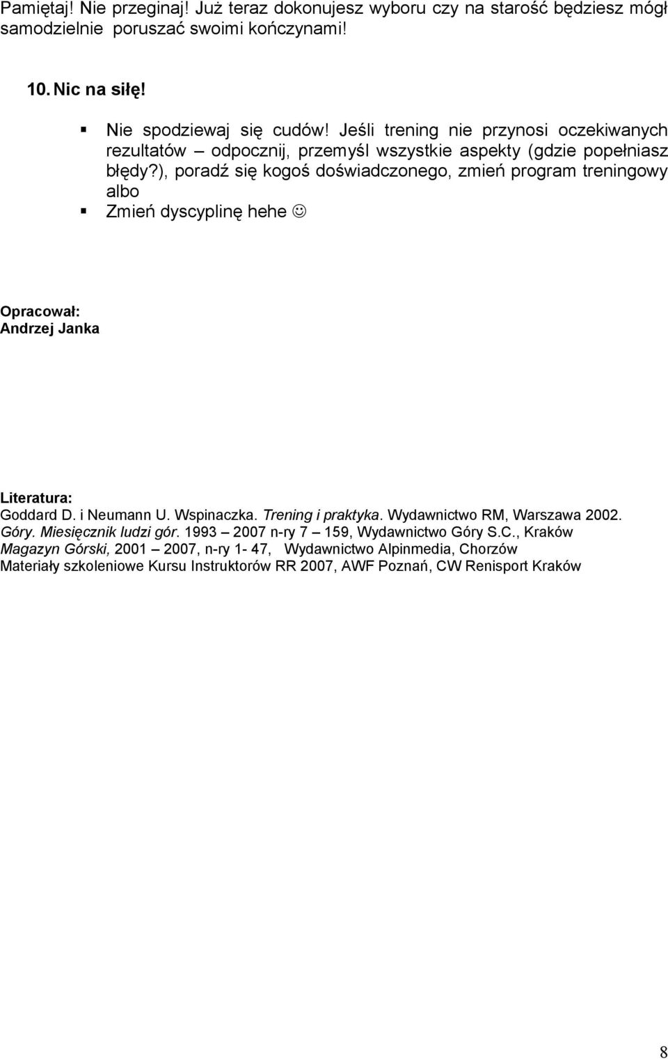 ), poradź się kogoś doświadczonego, zmień program treningowy albo Zmień dyscyplinę hehe Opracował: Andrzej Janka Literatura: Goddard D. i Neumann U. Wspinaczka. Trening i praktyka.