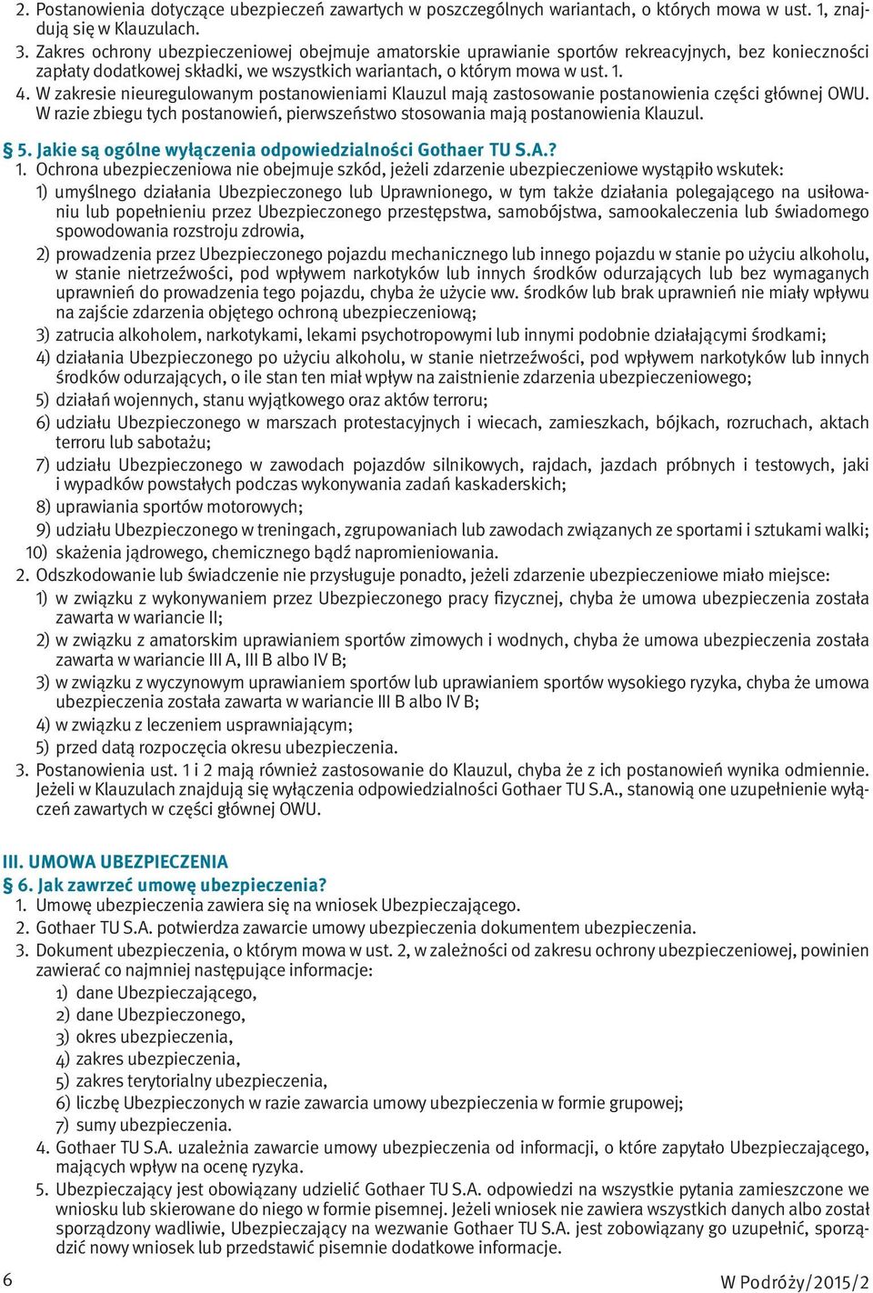 W zakresie nieuregulowanym postanowieniami Klauzul mają zastosowanie postanowienia części głównej OWU. W razie zbiegu tych postanowień, pierwszeństwo stosowania mają postanowienia Klauzul. 5.