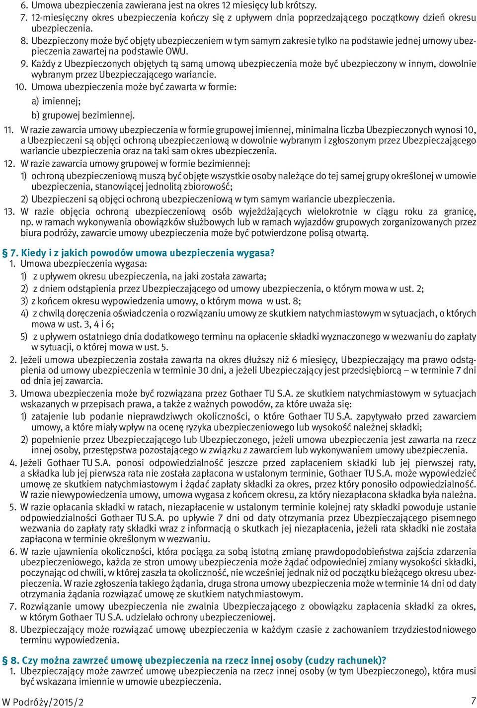 Każdy z Ubezpieczonych objętych tą samą umową ubezpieczenia może być ubezpieczony w innym, dowolnie wybranym przez Ubezpieczającego wariancie. 10.