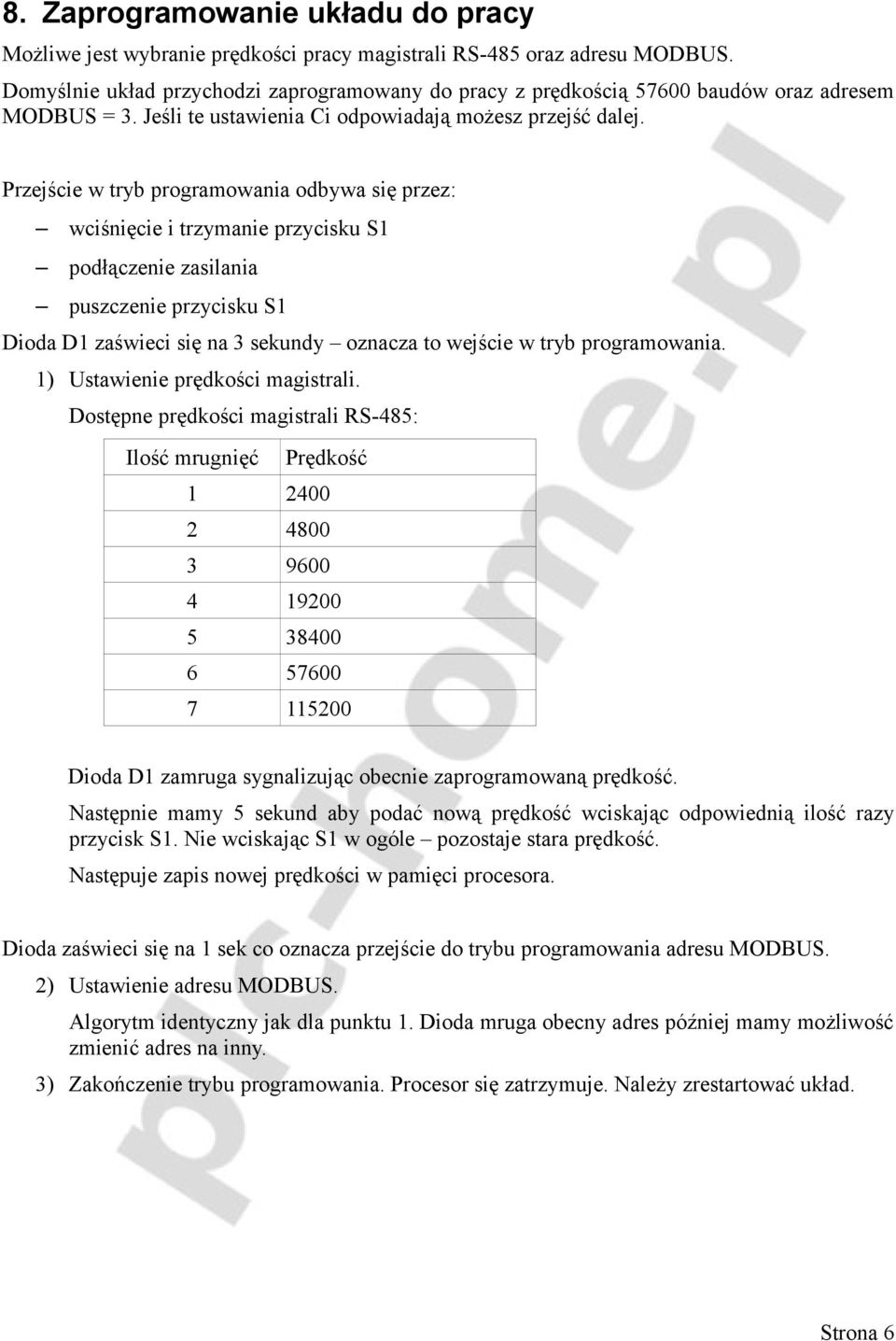 Przejście w tryb programowania odbywa się przez: wciśnięcie i trzymanie przycisku S1 podłączenie zasilania puszczenie przycisku S1 Dioda D1 zaświeci się na 3 sekundy oznacza to wejście w tryb