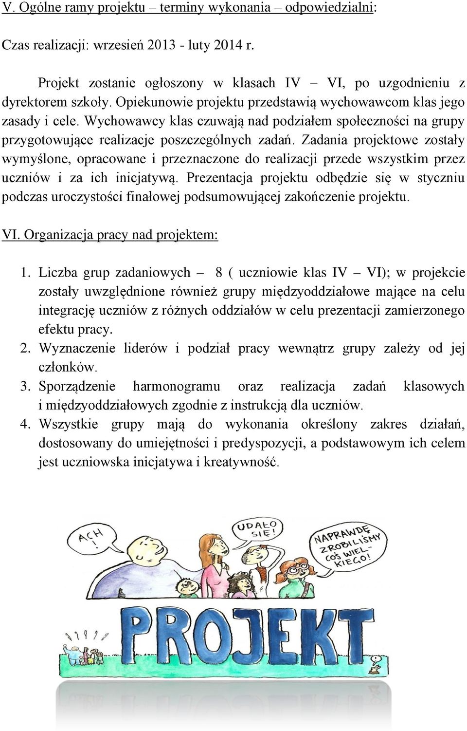 Zadania projektowe zostały wymyślone, opracowane i przeznaczone do realizacji przede wszystkim przez uczniów i za ich inicjatywą.