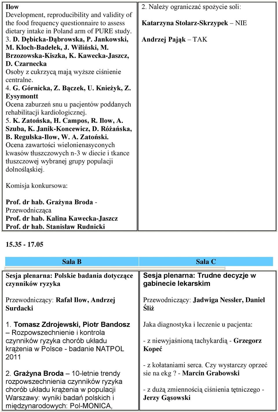 Eysymontt Ocena zaburzeń snu u pacjentów poddanych rehabilitacji kardiologicznej. 5. K. Zatońska, H. Campos, R. Ilow, A. Szuba, K. Janik-Koncewicz, D. Różańska, B. Regulska-Ilow, W. A. Zatoński.