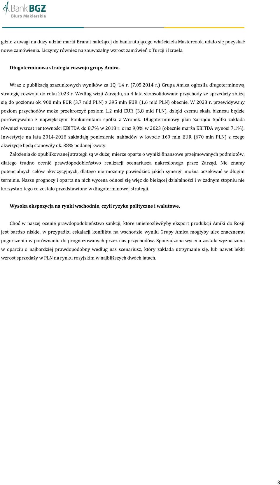 Według wizji Zarządu, za 4 lata skonsolidowane przychody ze sprzedaży zbliżą się do poziomu ok. 900 mln EUR (3,7 mld PLN) z 395 mln EUR (1,6 mld PLN) obecnie. W 2023 r.