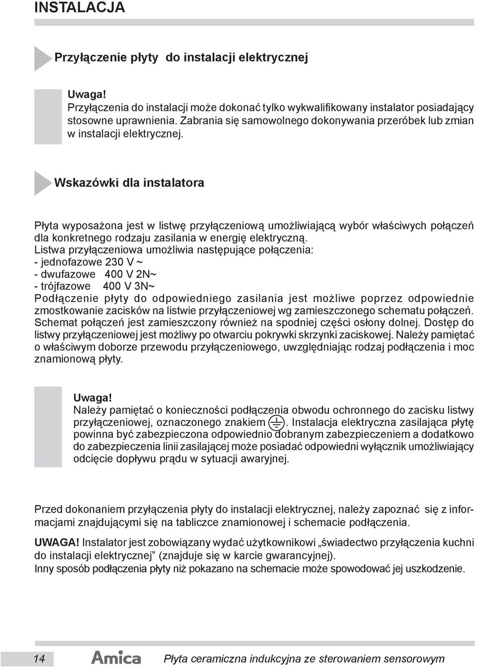 Wskazówki dla instalatora Płyta wyposażona jest w listwę przyłączeniową umożliwiającą wybór właściwych połączeń dla konkretnego rodzaju zasilania w energię elektryczną.