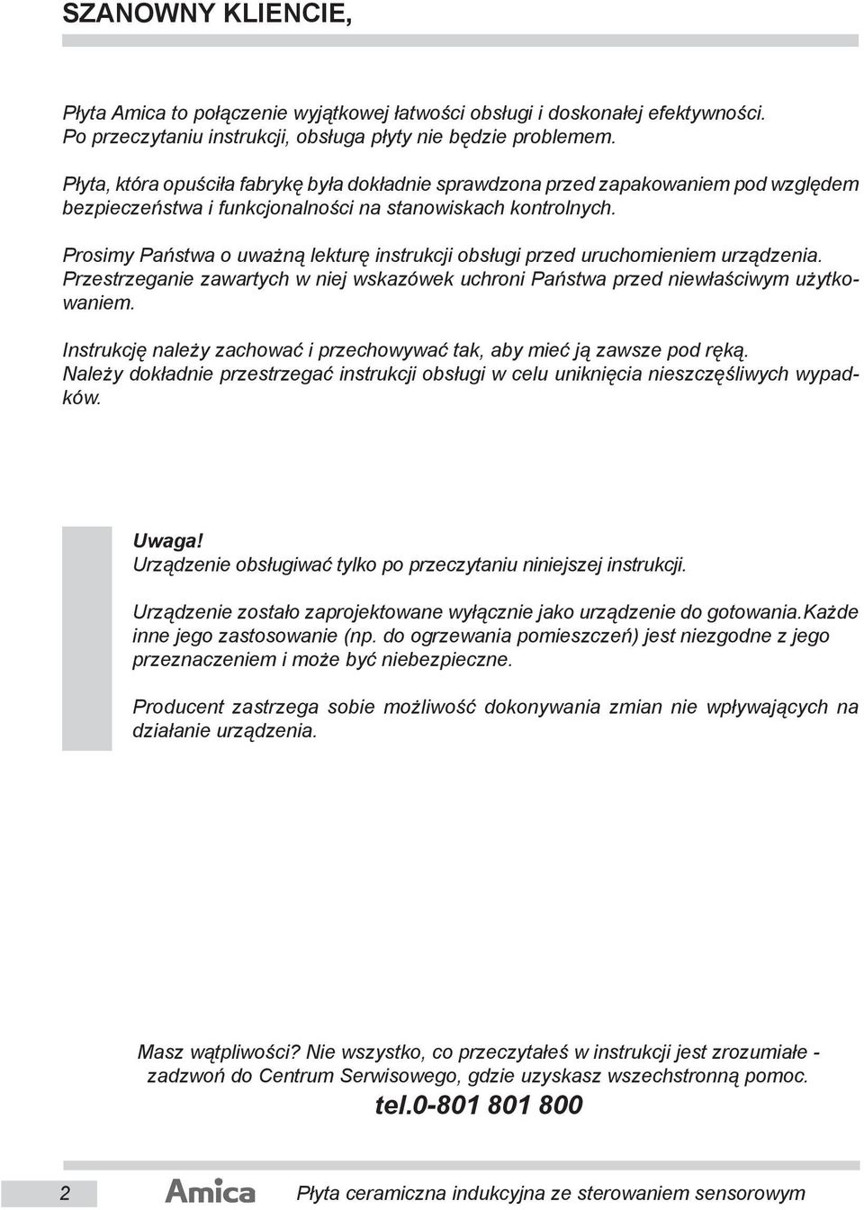 Prosimy Państwa o uważną lekturę instrukcji obsługi przed uruchomieniem urządzenia. Przestrzeganie zawartych w niej wskazówek uchroni Państwa przed niewłaściwym użyt kowa niem.