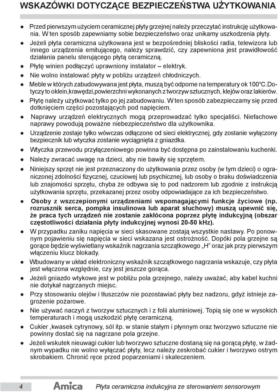 Je że li płyta ce ra micz na użyt ko wa na jest w bez po śred niej bliskości radia, te le wi zo ra lub innego urzą dze nia emi tu ją ce go, na le ży spraw dzić, czy za pew nio na jest pra wi dło wość