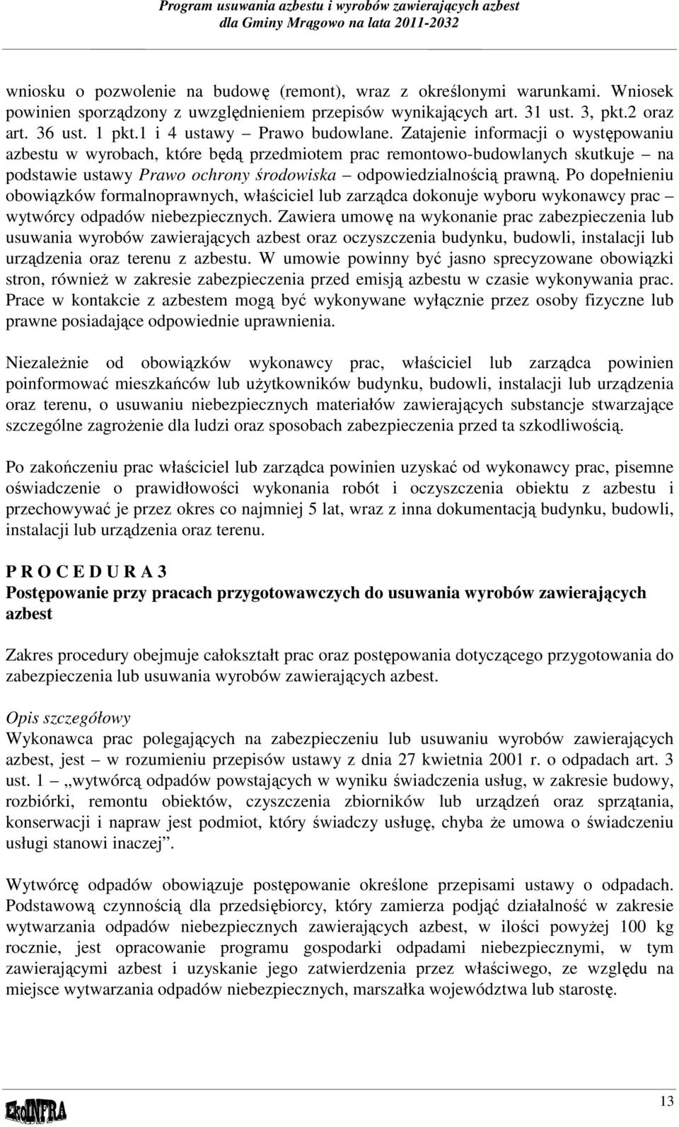 Zatajenie informacji o występowaniu azbestu w wyrobach, które będą przedmiotem prac remontowo-budowlanych skutkuje na podstawie ustawy Prawo ochrony środowiska odpowiedzialnością prawną.