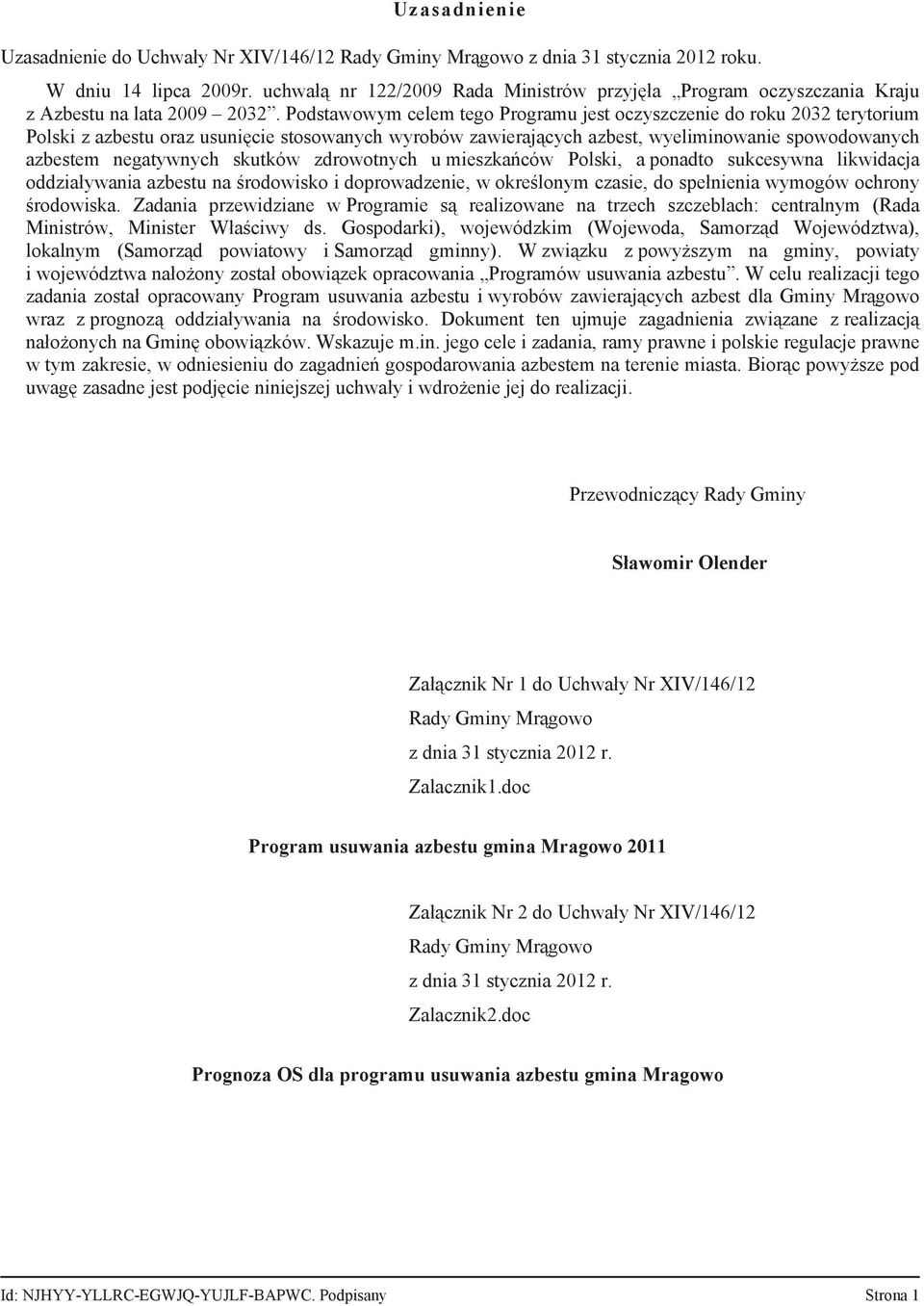 Podstawowym celem tego Programu jest oczyszczenie do roku 2032 terytorium Polski z azbestu oraz usunięcie stosowanych wyrobów zawierających azbest, wyeliminowanie spowodowanych azbestem negatywnych