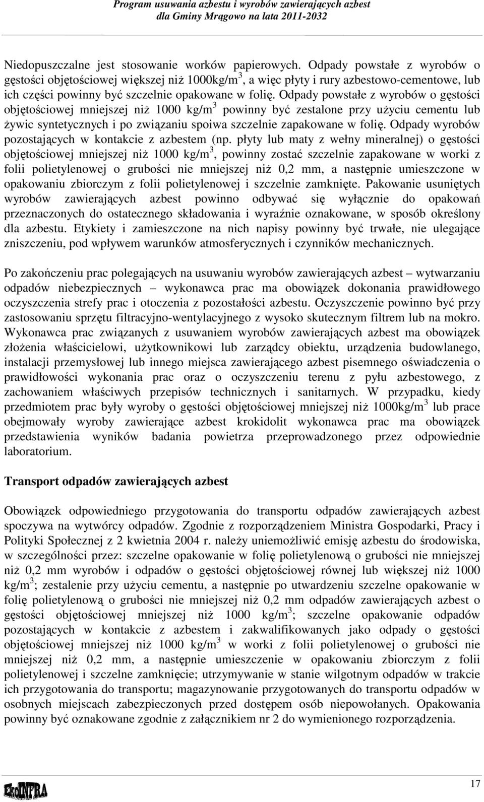 Odpady powstałe z wyrobów o gęstości objętościowej mniejszej niż 1000 kg/m 3 powinny być zestalone przy użyciu cementu lub żywic syntetycznych i po związaniu spoiwa szczelnie zapakowane w folię.