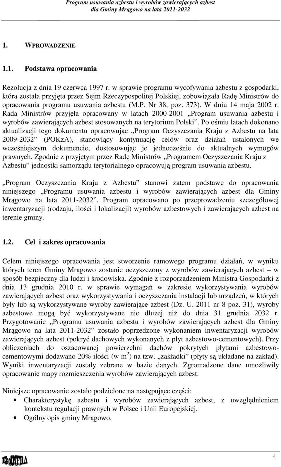 373). W dniu 14 maja 2002 r. Rada Ministrów przyjęła opracowany w latach 2000-2001 Program usuwania azbestu i wyrobów zawierających azbest stosowanych na terytorium Polski.