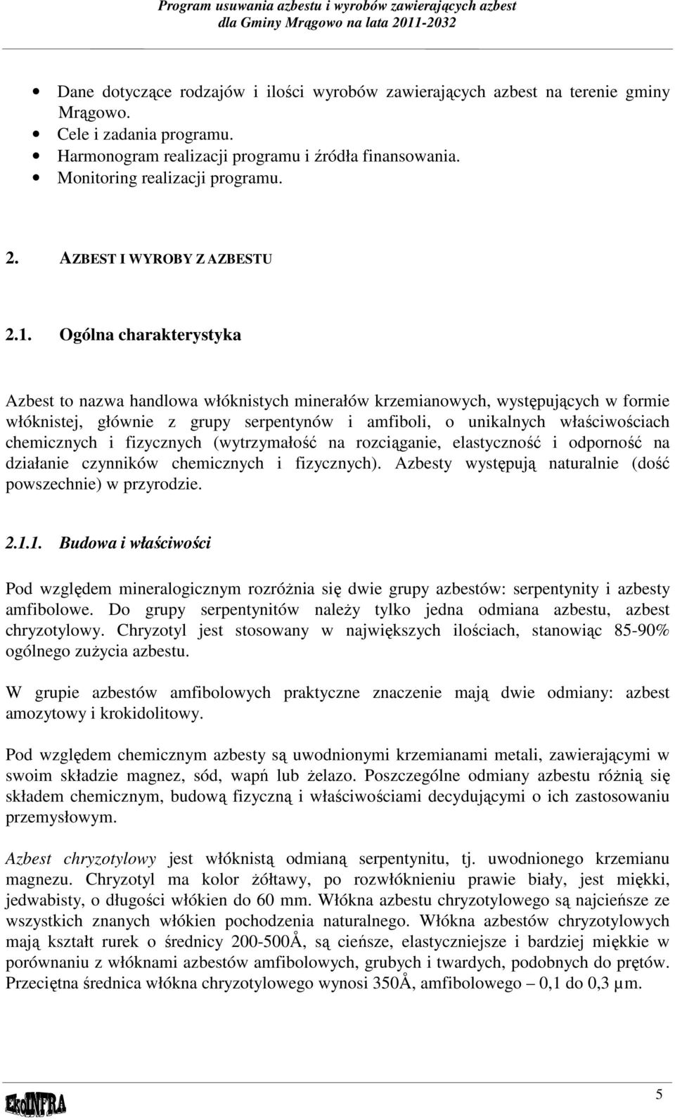 Ogólna charakterystyka Azbest to nazwa handlowa włóknistych minerałów krzemianowych, występujących w formie włóknistej, głównie z grupy serpentynów i amfiboli, o unikalnych właściwościach chemicznych