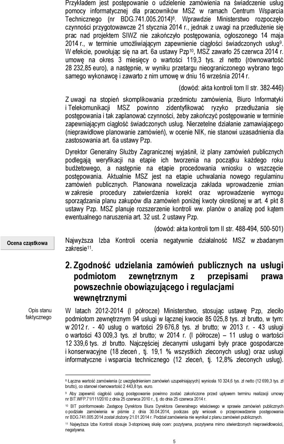 , w terminie umożliwiającym zapewnienie ciągłości świadczonych usług 9. W efekcie, powołując się na art. 6a ustawy Pzp 10, MSZ zawarło 25 czerwca 2014 r.