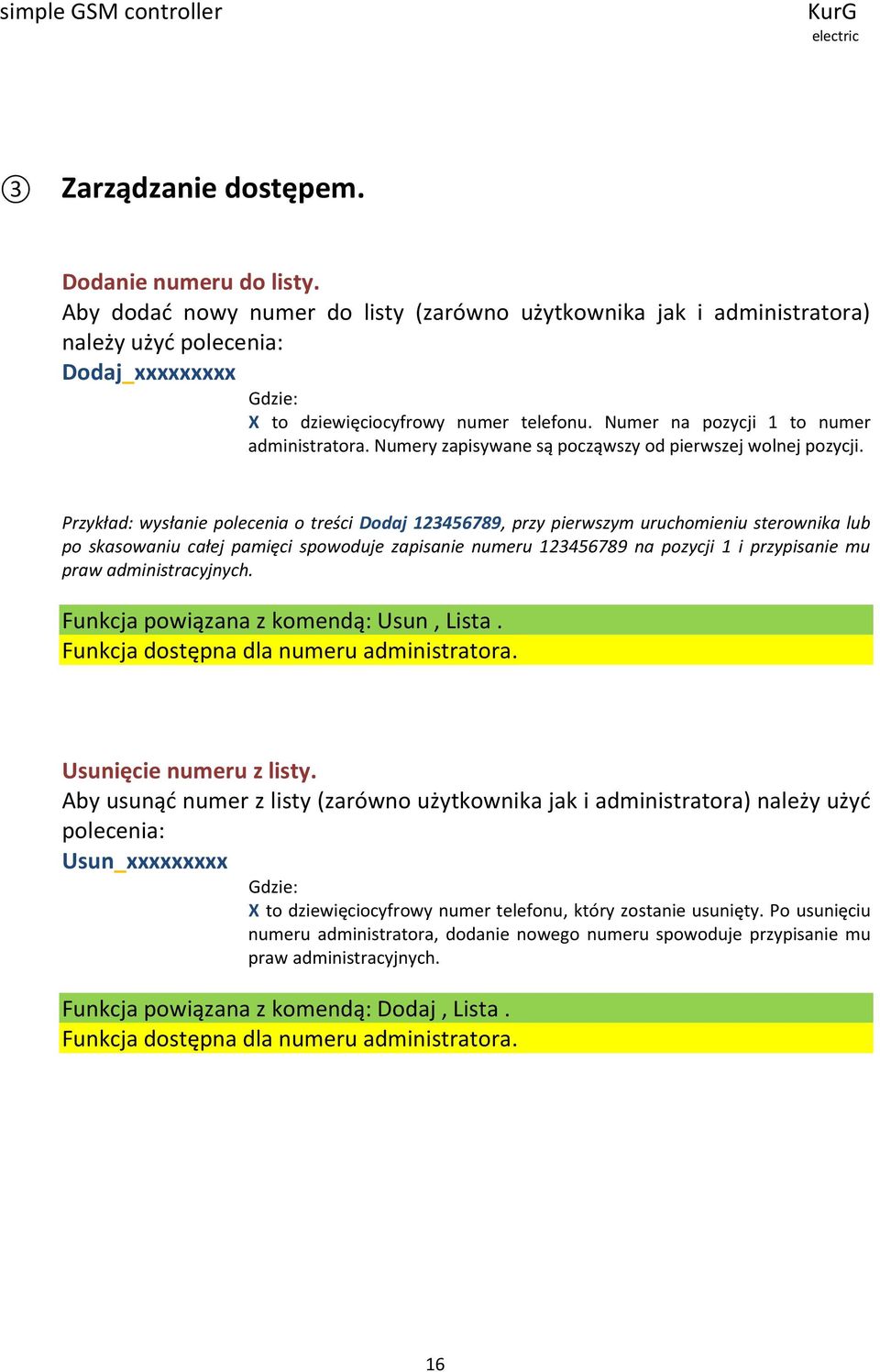 Przykład: wysłanie polecenia o treści Dodaj 123456789, przy pierwszym uruchomieniu sterownika lub po skasowaniu całej pamięci spowoduje zapisanie numeru 123456789 na pozycji 1 i przypisanie mu praw