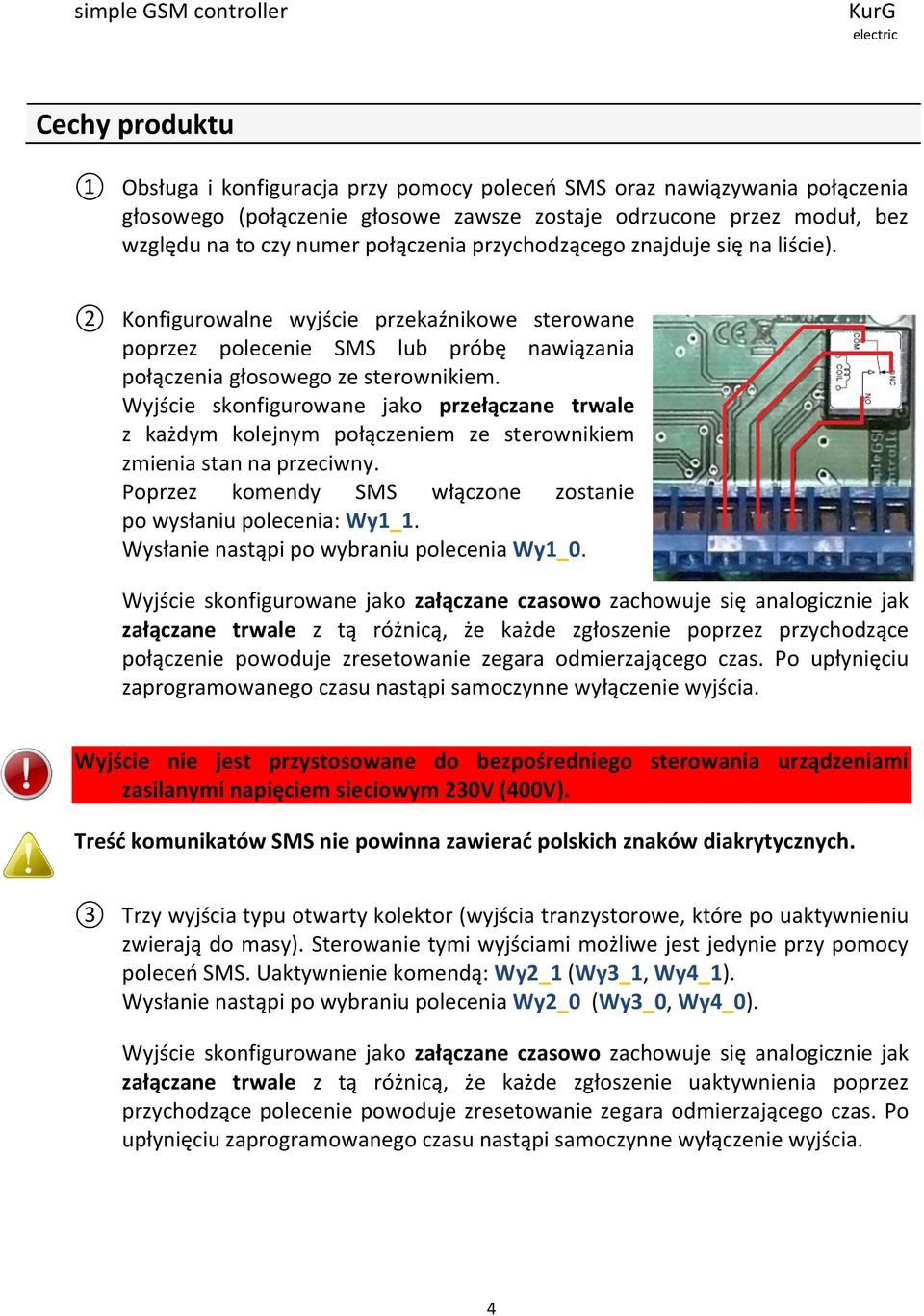 Wyjście skonfigurowane jako przełączane trwale z każdym kolejnym połączeniem ze sterownikiem zmienia stan na przeciwny. Poprzez komendy SMS włączone zostanie po wysłaniu polecenia: Wy1_1.