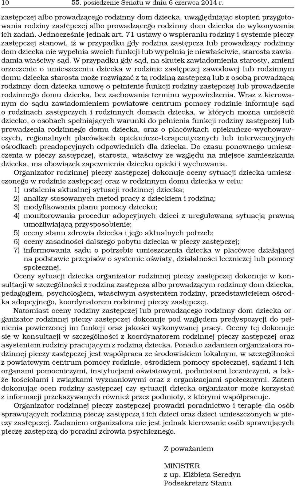 71 ustawy o wspieraniu rodziny i systemie pieczy zastępczej stanowi, iż w przypadku gdy rodzina zastępcza lub prowadzący rodzinny dom dziecka nie wypełnia swoich funkcji lub wypełnia je niewłaściwie,