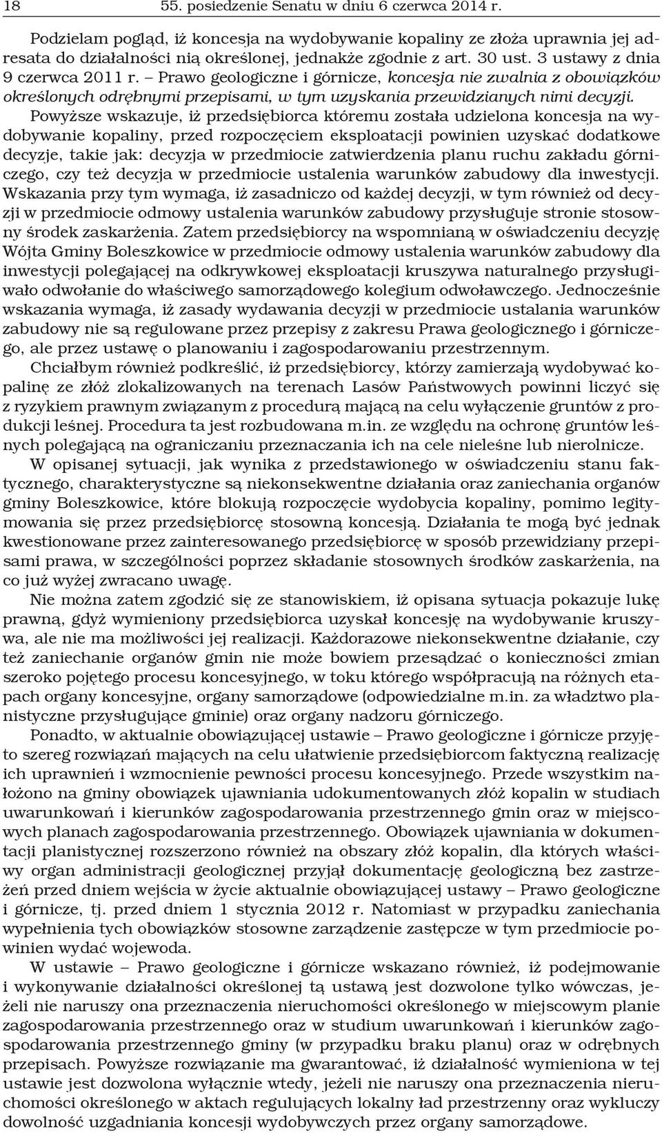 Powyższe wskazuje, iż przedsiębiorca któremu została udzielona koncesja na wydobywanie kopaliny, przed rozpoczęciem eksploatacji powinien uzyskać dodatkowe decyzje, takie jak: decyzja w przedmiocie