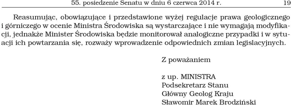 Środowiska są wystarczające i nie wymagają modyfikacji, jednakże Minister Środowiska będzie monitorował analogiczne