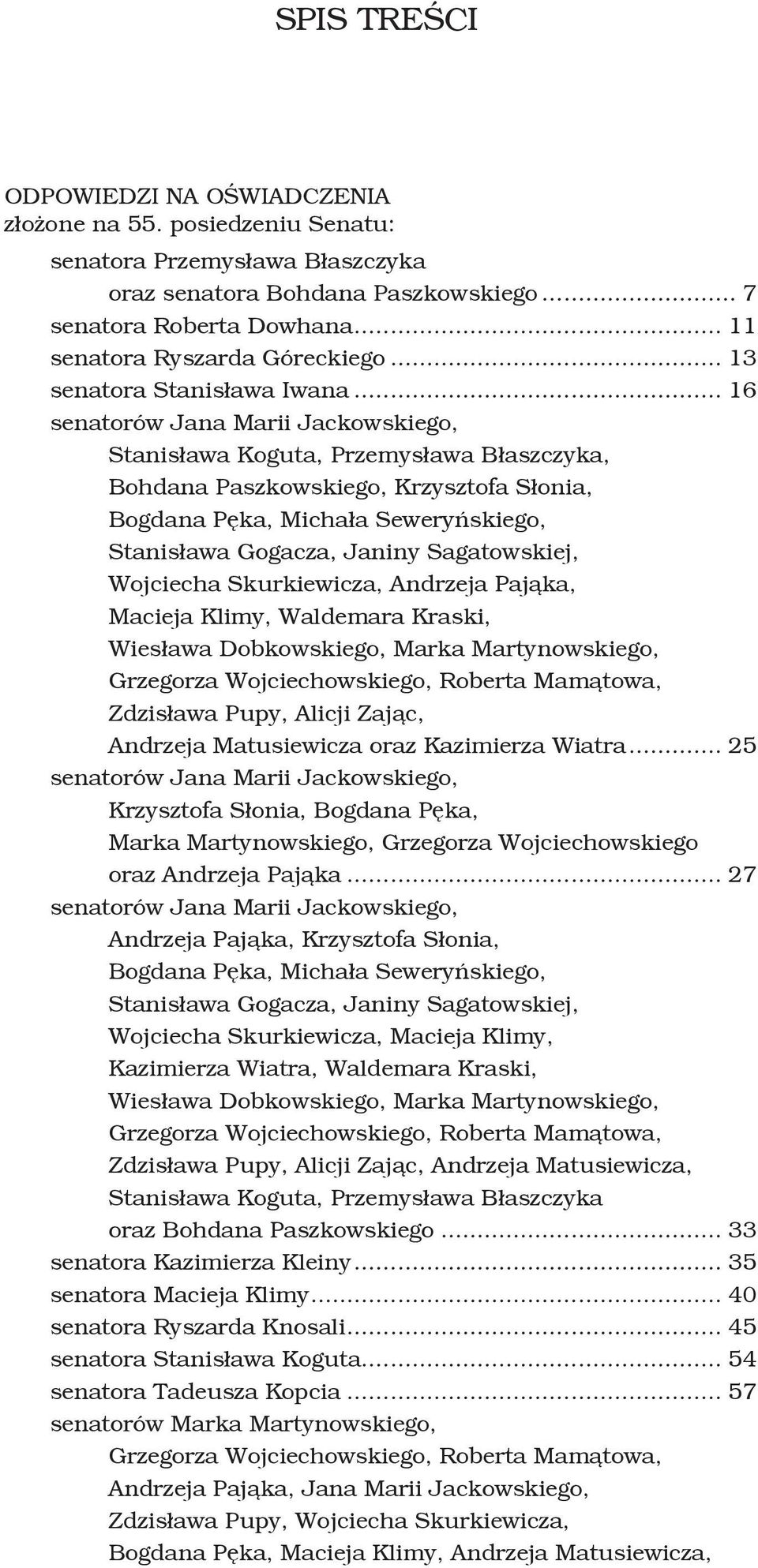 .. 16 senatorów Jana Marii Jackowskiego, Stanisława Koguta, Przemysława Błaszczyka, Bohdana Paszkowskiego, Krzysztofa Słonia, Bogdana Pęka, Michała Seweryńskiego, Stanisława Gogacza, Janiny