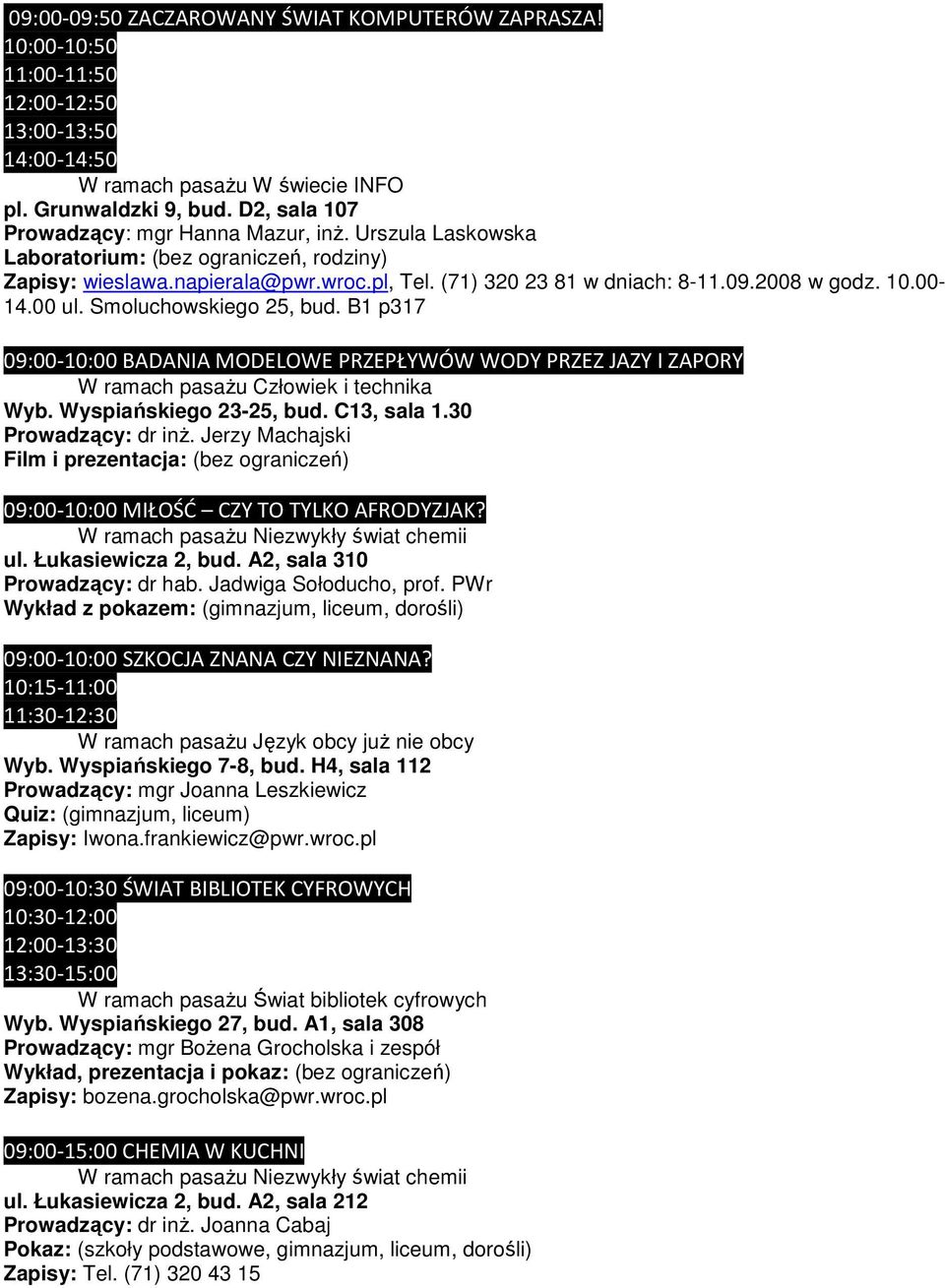 00-09:00-10:00 BADANIA MODELOWE PRZEPŁYWÓW WODY PRZEZ JAZY I ZAPORY Prowadzący: dr inŝ. Jerzy Machajski Film i prezentacja: (bez ograniczeń) 09:00-10:00 MIŁOŚĆ CZY TO TYLKO AFRODYZJAK?