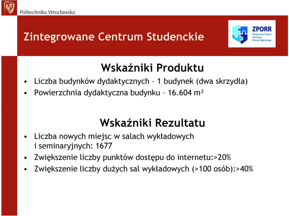 604 m² Wskaźniki Rezultatu Liczba nowych miejsc w salach wykładowych i seminaryjnych: