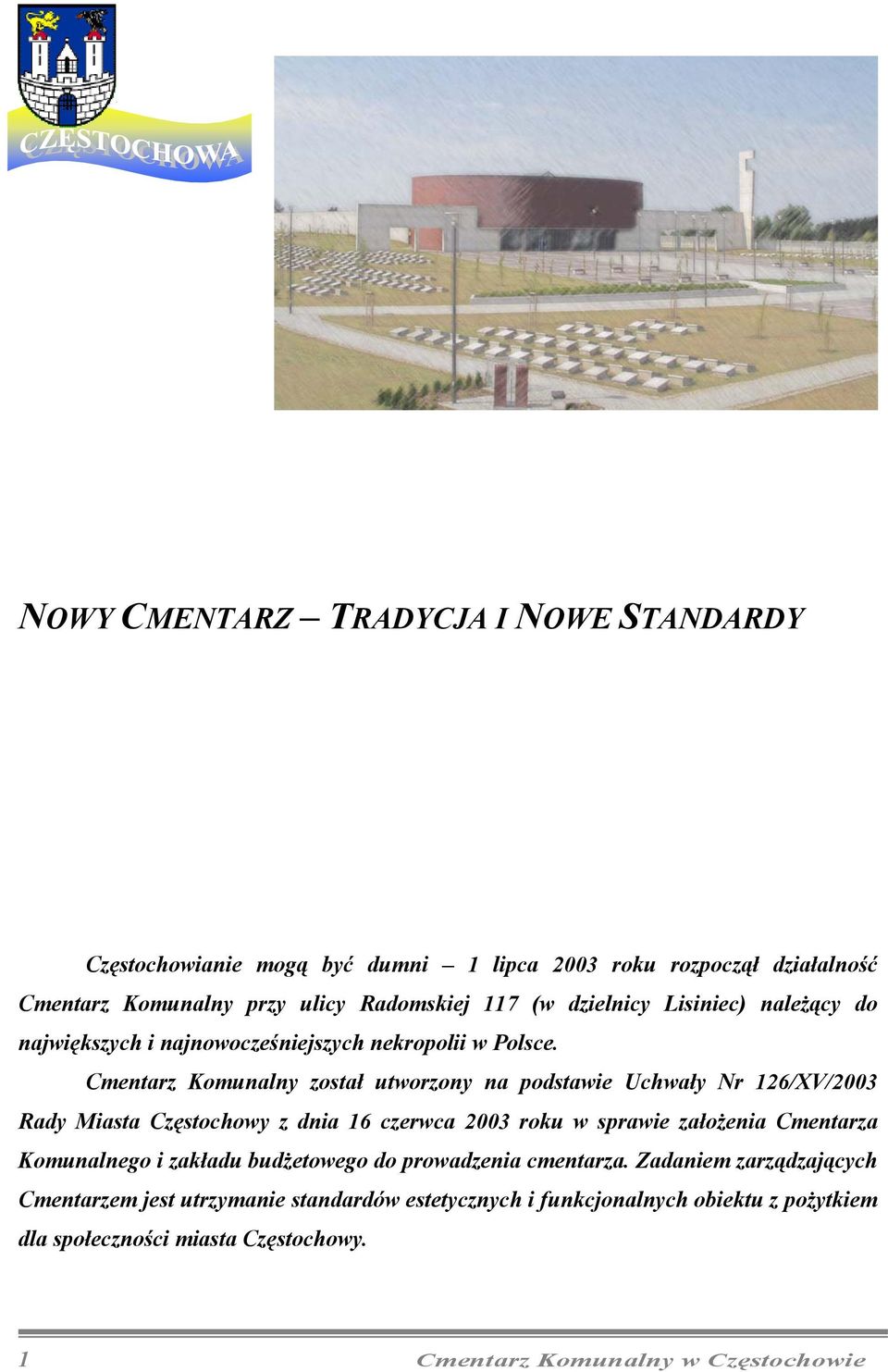 Cmentarz Komunalny został utworzony na podstawie Uchwały Nr 126/XV/2003 Rady Miasta Częstochowy z dnia 16 czerwca 2003 roku w sprawie założenia Cmentarza