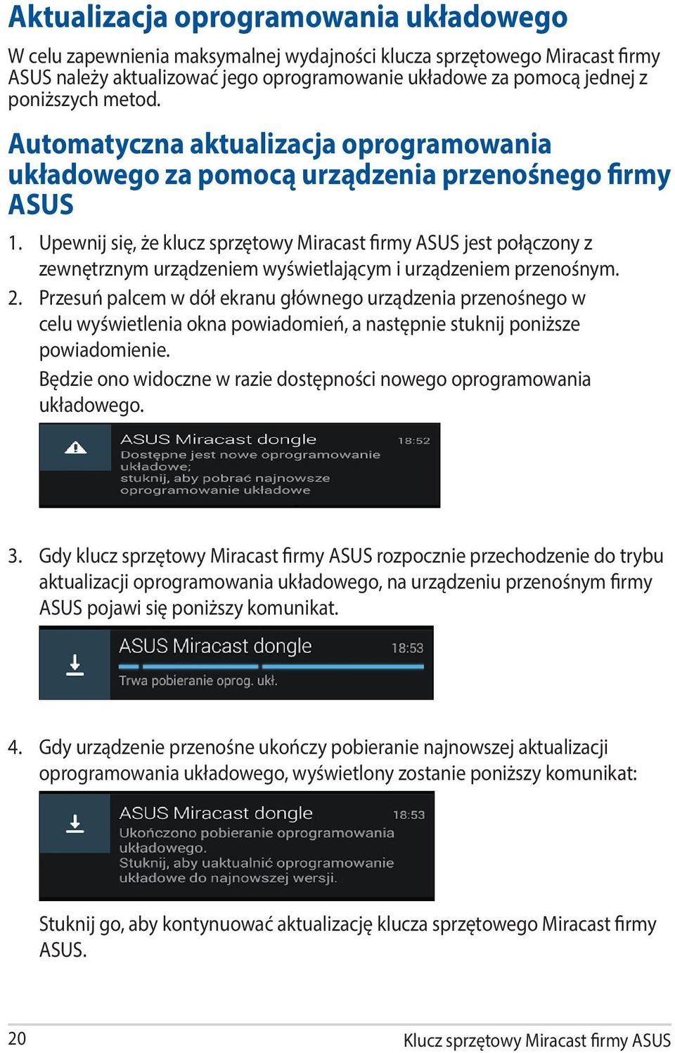 Upewnij się, że klucz sprzętowy Miracast firmy ASUS jest połączony z zewnętrznym urządzeniem wyświetlającym i urządzeniem przenośnym. 2.