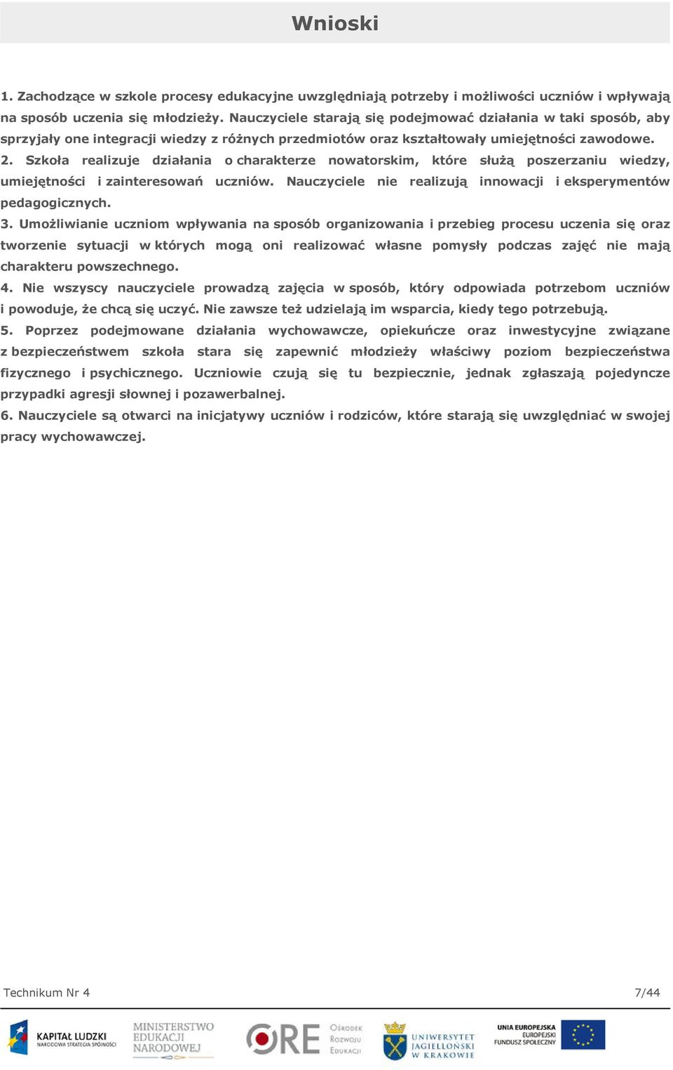 Szkoła realizuje działania o charakterze nowatorskim, które służą poszerzaniu wiedzy, umiejętności i zainteresowań uczniów. Nauczyciele nie realizują innowacji i eksperymentów pedagogicznych. 3.