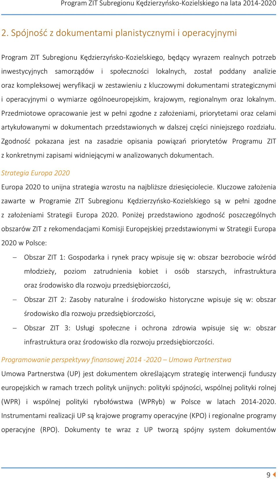 Przedmiotowe opracowanie jest w pełni zgodne z założeniami, priorytetami oraz celami artykułowanymi w dokumentach przedstawionych w dalszej części niniejszego rozdziału.