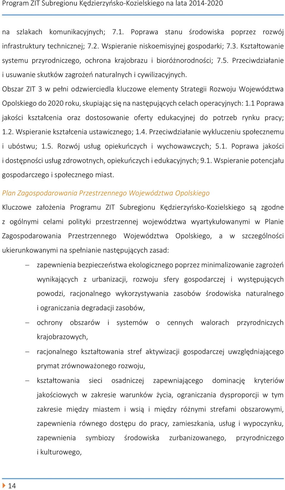 Obszar ZIT 3 w pełni odzwierciedla kluczowe elementy Strategii Rozwoju Województwa Opolskiego do 2020 roku, skupiając się na następujących celach operacyjnych: 1.