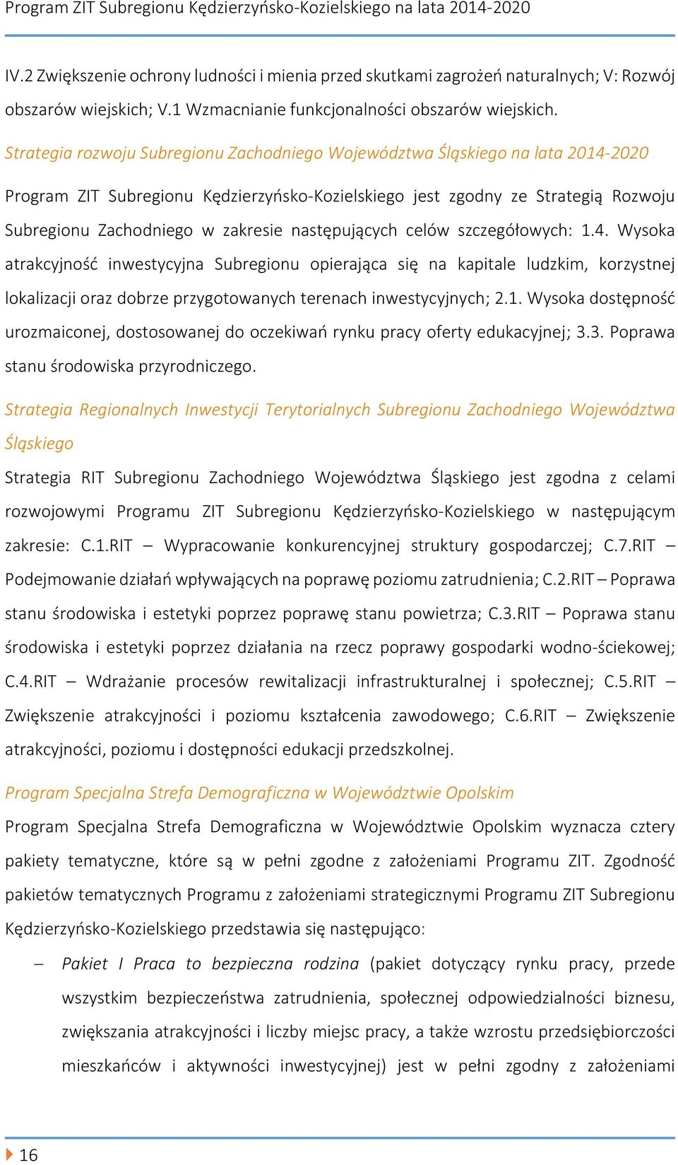 następujących celów szczegółowych: 1.4. Wysoka atrakcyjność inwestycyjna Subregionu opierająca się na kapitale ludzkim, korzystnej lokalizacji oraz dobrze przygotowanych terenach inwestycyjnych; 2.1. Wysoka dostępność urozmaiconej, dostosowanej do oczekiwań rynku pracy oferty edukacyjnej; 3.