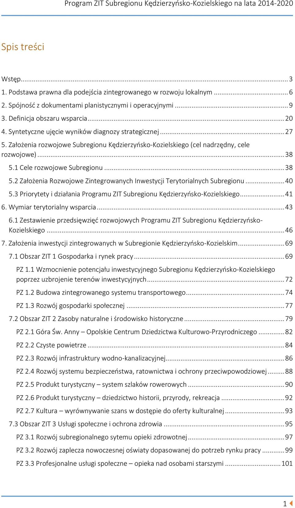 1 Cele rozwojowe Subregionu... 38 5.2 Założenia Rozwojowe Zintegrowanych Inwestycji Terytorialnych Subregionu... 40 5.3 Priorytety i działania Programu ZIT Subregionu Kędzierzyńsko-Kozielskiego... 41 6.