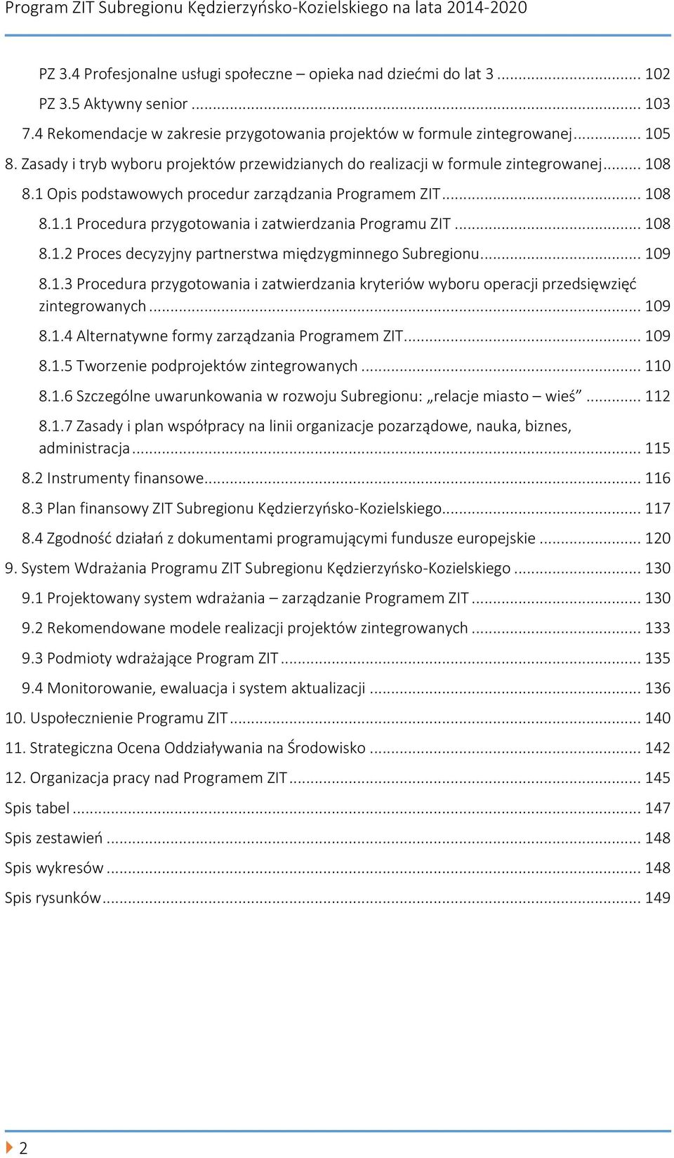 .. 108 8.1.2 Proces decyzyjny partnerstwa międzygminnego Subregionu... 109 8.1.3 Procedura przygotowania i zatwierdzania kryteriów wyboru operacji przedsięwzięć zintegrowanych... 109 8.1.4 Alternatywne formy zarządzania Programem ZIT.