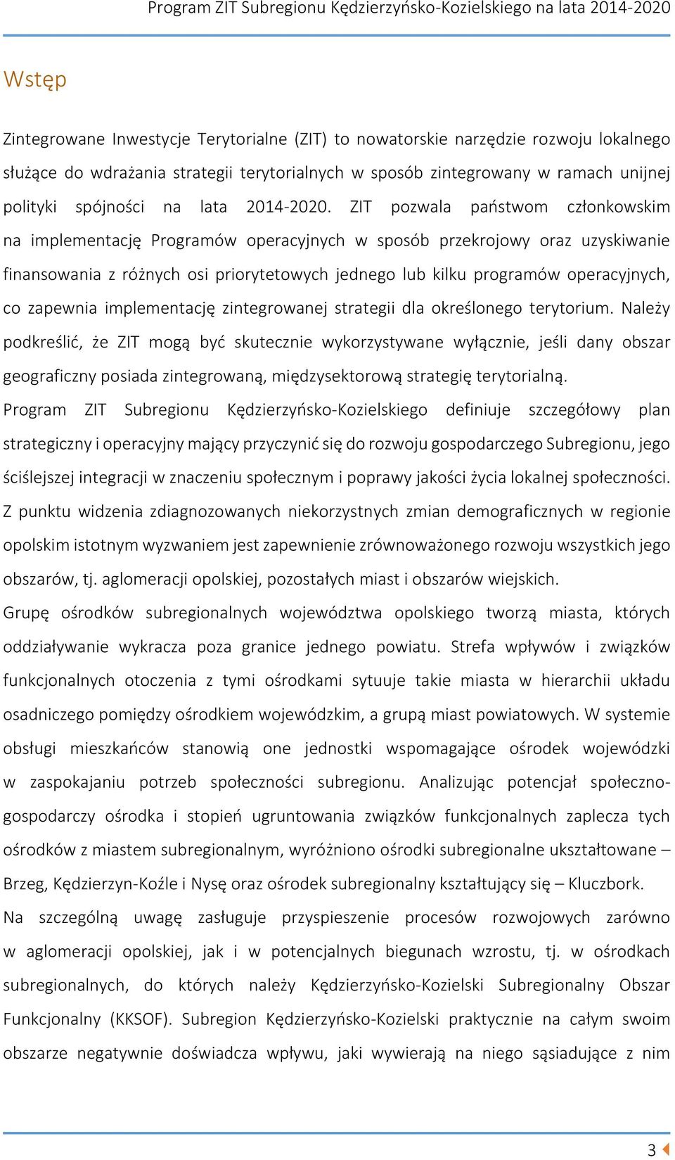 ZIT pozwala państwom członkowskim na implementację Programów operacyjnych w sposób przekrojowy oraz uzyskiwanie finansowania z różnych osi priorytetowych jednego lub kilku programów operacyjnych, co