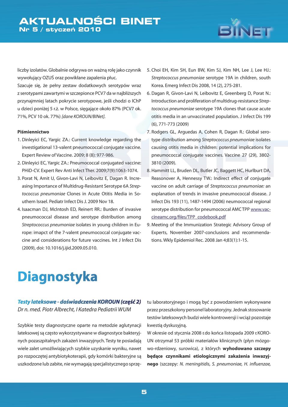 71%, PCV 10 ok. 77%) [dane KOROUN/BINet]. Piśmiennictwo 1. Dinleyici EC, Yargic ZA.: Current knowledge regarding the investigational 13-valent pneumococcal conjugate vaccine. Expert Review of Vaccine.