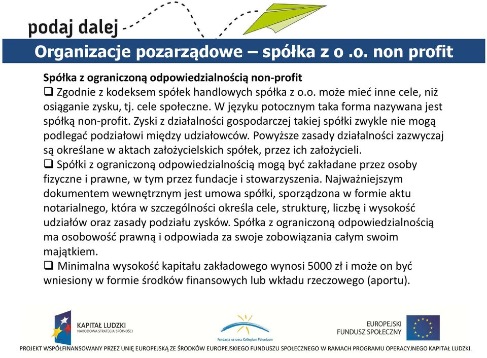 Powyższe zasady działalności zazwyczaj są określane w aktach założycielskich spółek, przez ich założycieli.