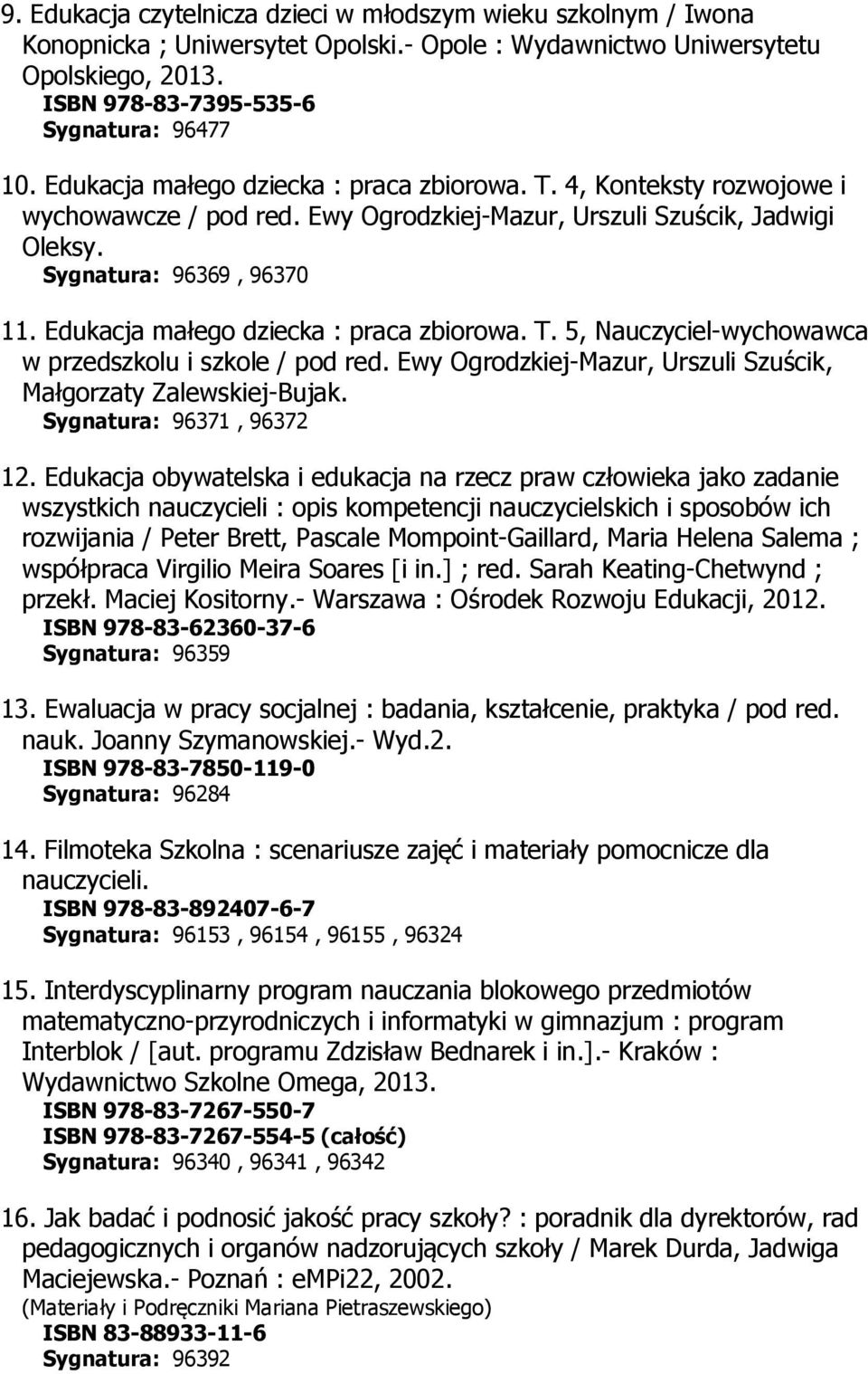 Edukacja małego dziecka : praca zbiorowa. T. 5, Nauczyciel-wychowawca w przedszkolu i szkole / pod red. Ewy Ogrodzkiej-Mazur, Urszuli Szuścik, Małgorzaty Zalewskiej-Bujak. Sygnatura: 96371, 96372 12.