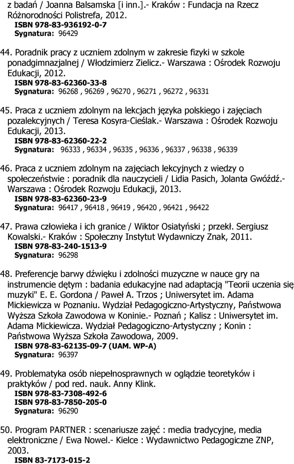 ISBN 978-83-62360-33-8 Sygnatura: 96268, 96269, 96270, 96271, 96272, 96331 45. Praca z uczniem zdolnym na lekcjach języka polskiego i zajęciach pozalekcyjnych / Teresa Kosyra-Cieślak.