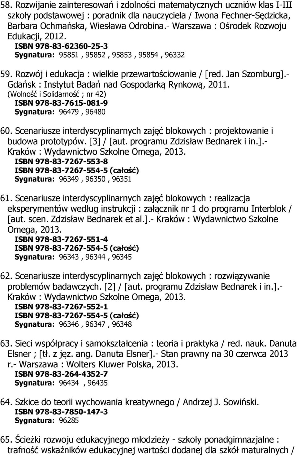 - Gdańsk : Instytut Badań nad Gospodarką Rynkową, 2011. (Wolność i Solidarność ; nr 42) ISBN 978-83-7615-081-9 Sygnatura: 96479, 96480 60.