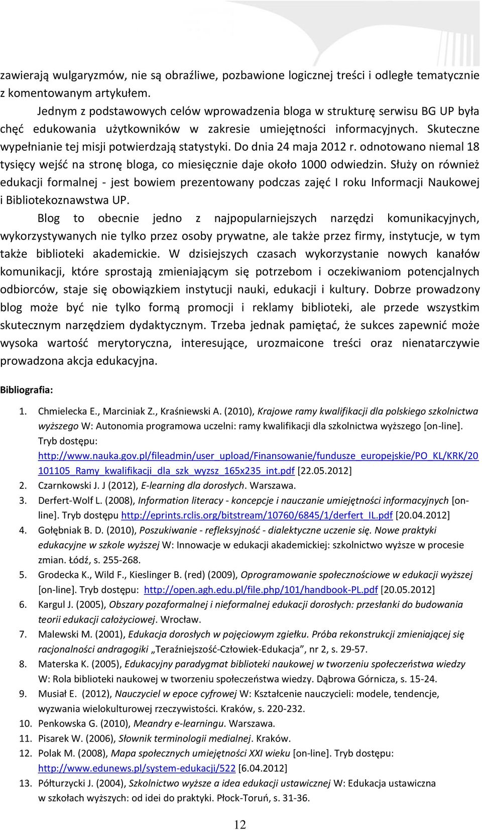 Skuteczne wypełnianie tej misji potwierdzają statystyki. Do dnia 24 maja 2012 r. odnotowano niemal 18 tysięcy wejść na stronę bloga, co miesięcznie daje około 1000 odwiedzin.