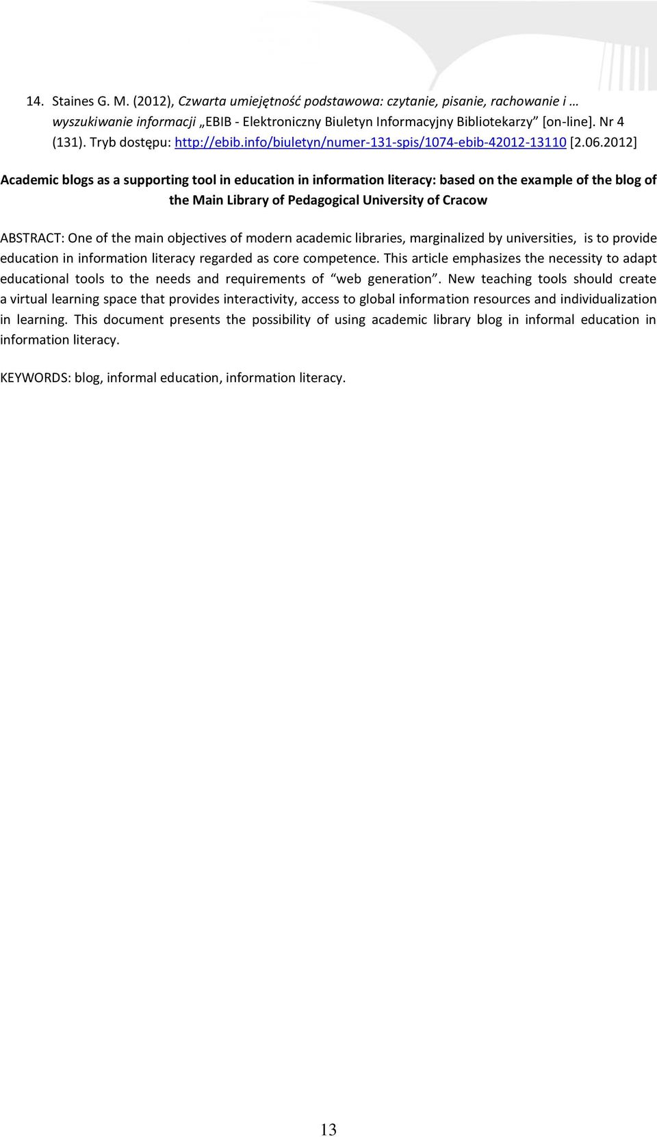 2012] Academic blogs as a supporting tool in education in information literacy: based on the example of the blog of the Main Library of Pedagogical University of Cracow ABSTRACT: One of the main