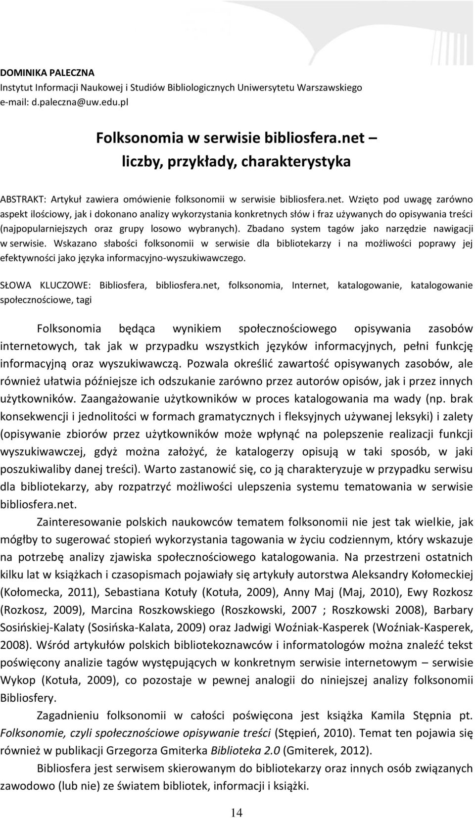 Zbadano system tagów jako narzędzie nawigacji w serwisie. Wskazano słabości folksonomii w serwisie dla bibliotekarzy i na możliwości poprawy jej efektywności jako języka informacyjno-wyszukiwawczego.