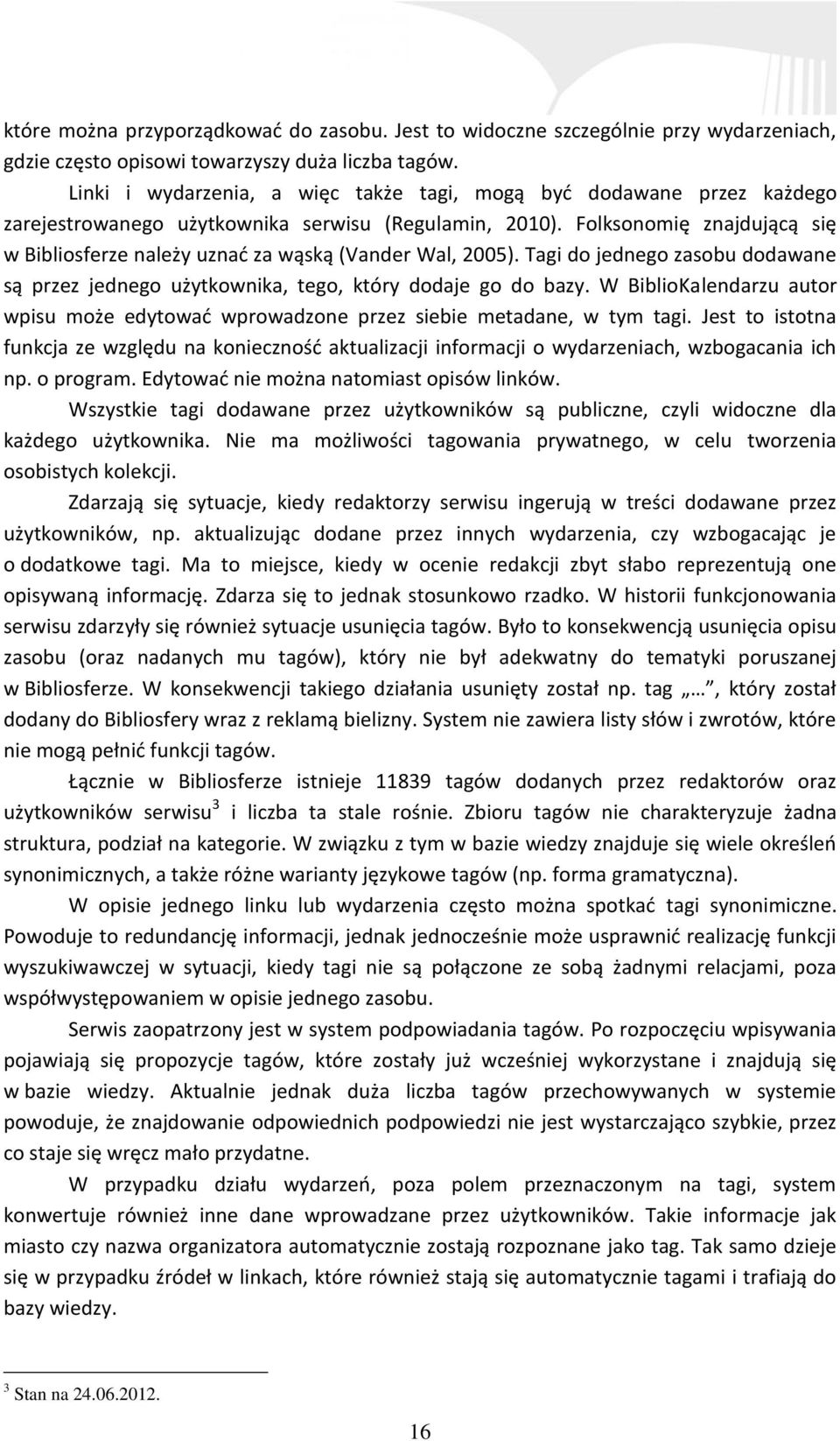 Folksonomię znajdującą się w Bibliosferze należy uznać za wąską (Vander Wal, 2005). Tagi do jednego zasobu dodawane są przez jednego użytkownika, tego, który dodaje go do bazy.