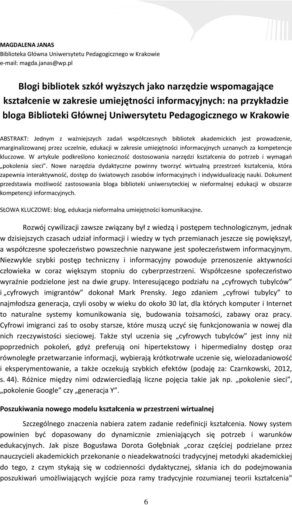 ABSTRAKT: Jednym z ważniejszych zadań współczesnych bibliotek akademickich jest prowadzenie, marginalizowanej przez uczelnie, edukacji w zakresie umiejętności informacyjnych uznanych za kompetencje