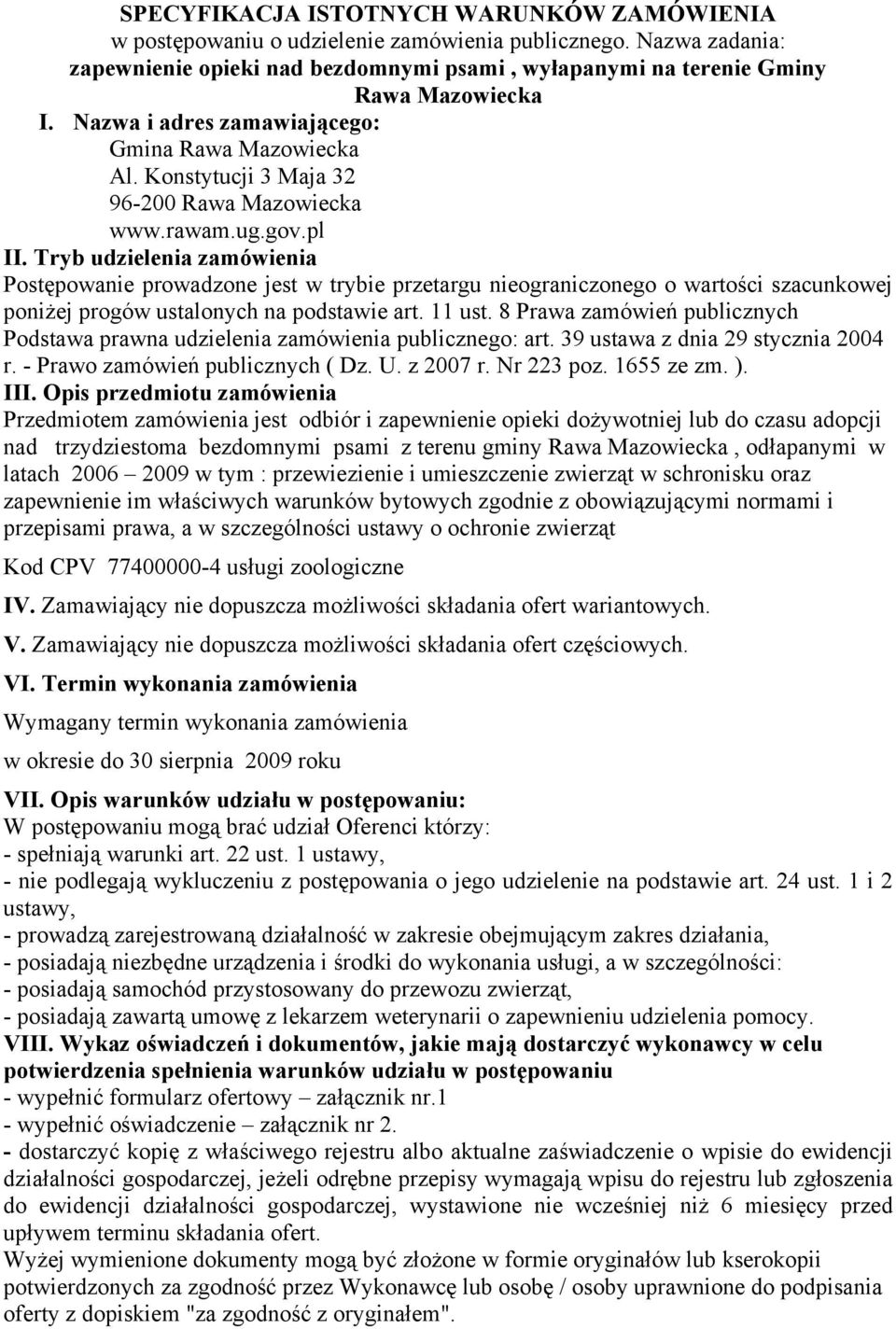 Tryb udzielenia zamówienia Postępowanie prowadzone jest w trybie przetargu nieograniczonego o wartości szacunkowej poniżej progów ustalonych na podstawie art. 11 ust.