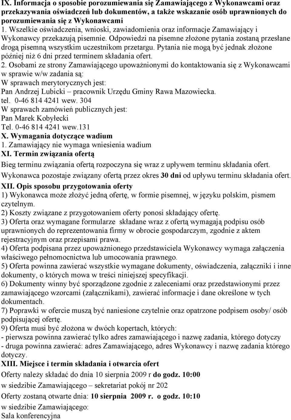 Odpowiedzi na pisemne złożone pytania zostaną przesłane drogą pisemną wszystkim uczestnikom przetargu. Pytania nie mogą być jednak złożone później niż 6 dni przed terminem składania ofert. 2.