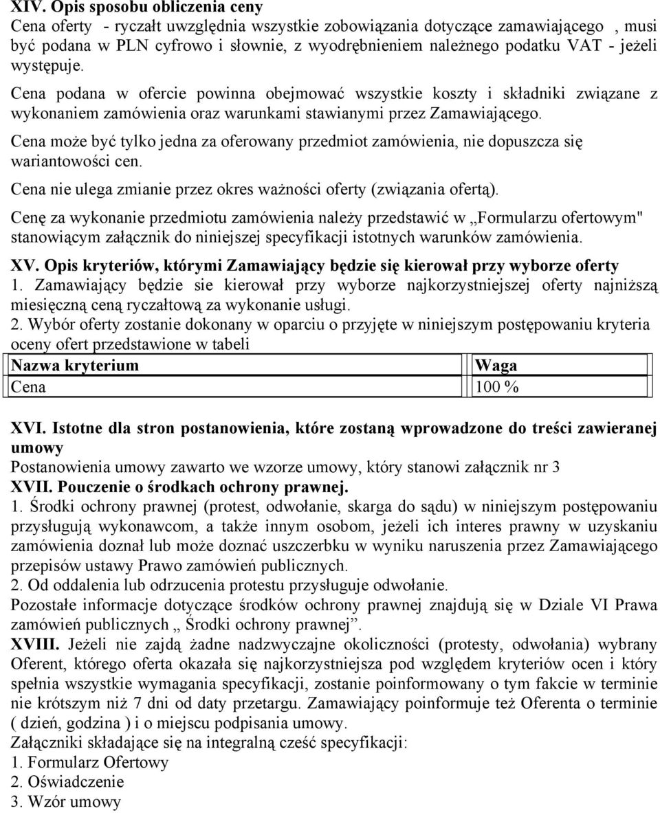 Cena może być tylko jedna za oferowany przedmiot zamówienia, nie dopuszcza się wariantowości cen. Cena nie ulega zmianie przez okres ważności oferty (związania ofertą).